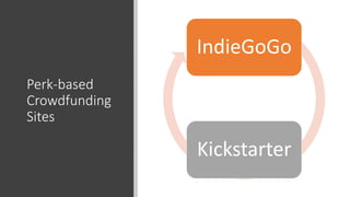 Perk-based
Crowdfunding
Sites
IndieGoGo
Kickstarter
 