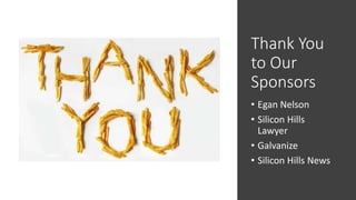 Thank You
to Our
Sponsors
• Egan Nelson
• Silicon Hills
Lawyer
• Galvanize
• Silicon Hills News
 