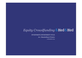 Equity Crowdfunding
INVESTMENT/DIVESTMENT CYCLE
Avv. Massimiliano D'Amico
12 dicembre 2013

 