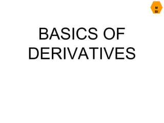M
BI
BASICS OF
DERIVATIVES
 