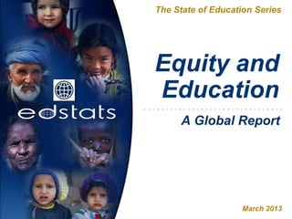 Equity and
Education
The State of Education Series
March 2013
A Global Report
 