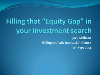 Jock Millican 
Hillington Park Innovation Centre 
11th Sept 2014  