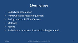 Overview
• Underlying assumption
• Framework and research question
• Background on PFES in Vietnam
• Methods
• Results
• P...