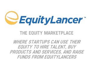 The Equity Marketplace

Where startups can use their
equity to hire talent, buy
products and services, and raise
funds from equitylancers

 