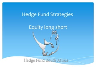 Hedge Fund Strategies
Equity long short

 