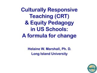 Culturally Responsive Teaching
& Equity Pedagogy
in US Schools:
A formula for change
Helaine W. Marshall, Ph. D.
Long Island University
2013
 