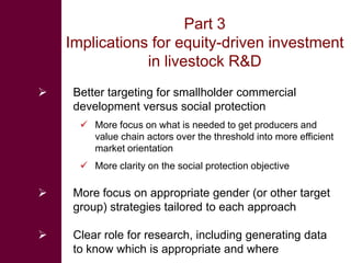 Part 3
    Implications for equity-driven investment
                in livestock R&D
    Better targeting for smallholde...