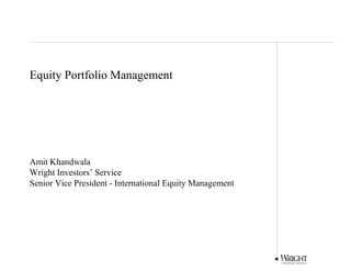 Equity Portfolio Management
Amit Khandwala
Wright Investors’ Service
Senior Vice President - International Equity Management
 