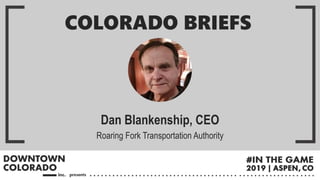 Head
Shot
Here
Dan Blankenship, CEO
Roaring Fork Transportation Authority
COLORADO BRIEFS
 