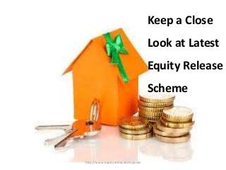Keep a Close
Look at Latest
Equity Release
Scheme
http://www.equityreleasecompared
 