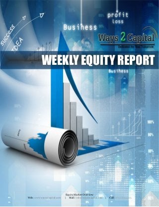 Equity Market Overview
Web: www.ways2capital.com | Mail: info@ways2capital.com | Call: 0731-6554125
WEEKLY EQUITY REPORT
 