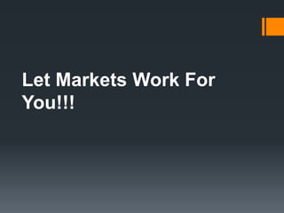 Let Markets Work For
You!!!
 