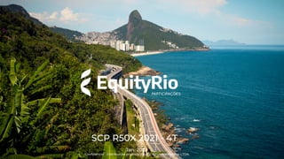 SCP R50X 2021 - 4T
Jan. 2022
Confidencial . Distribuição proibida. Equity Rio Investimentos LTDA.
 