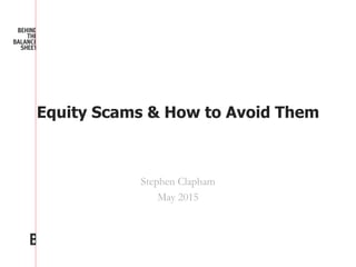 Equity Scams & How to Avoid Them
Stephen Clapham
May 2015
 