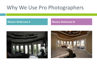 Why We Use Pro Photographers

Master Bedroom A   Master Bedroom B
 