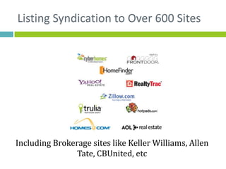 Listing Syndication to Over 600 Sites




Including Brokerage sites like Keller Williams, Allen
                Tate, CBUnited, etc
 