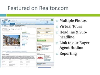 Featured on Realtor.com
                     Multiple Photos
                     Virtual Tours
                     Headline & Sub-
                      headline
                     Link to our Buyer
                      Agent Hotline
                     Reporting
 