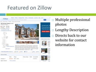 Featured on Zillow
                        Multiple professional
                         photos
                        Lengthy Description
                        Directs back to our
                         website for contact
                         information
 