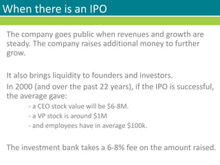 When there is an IPO
The company goes public when revenues and growth are
steady. The company raises additional money to f...