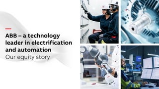 —
ABB – a technology
leader in electrification
and automation
Our equity story
 