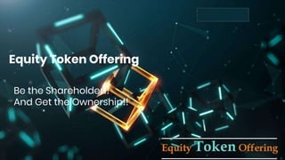 Be the Shareholder!!
And Get the Ownership!!
Equity Token Offering
 