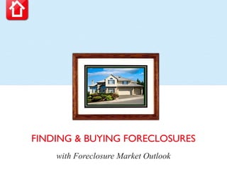 FINDING & BUYING FORECLOSURES
    with Foreclosure Market Outlook
 
