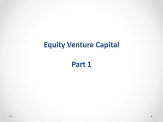 Equity Venture Capital
Part 1
 