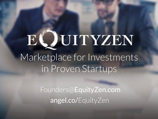 Marketplace for Investments 
in Proven Startups 
Founders@EquityZen.com
angel.co/EquityZen

 