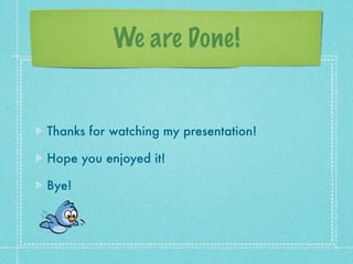 We are Done!


Thanks for watching my presentation!

Hope you enjoyed it!

Bye!
 