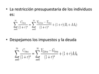 • La restricción presupuestaria de los individuos
es:
• Despejamos los impuestos y la deuda
 
