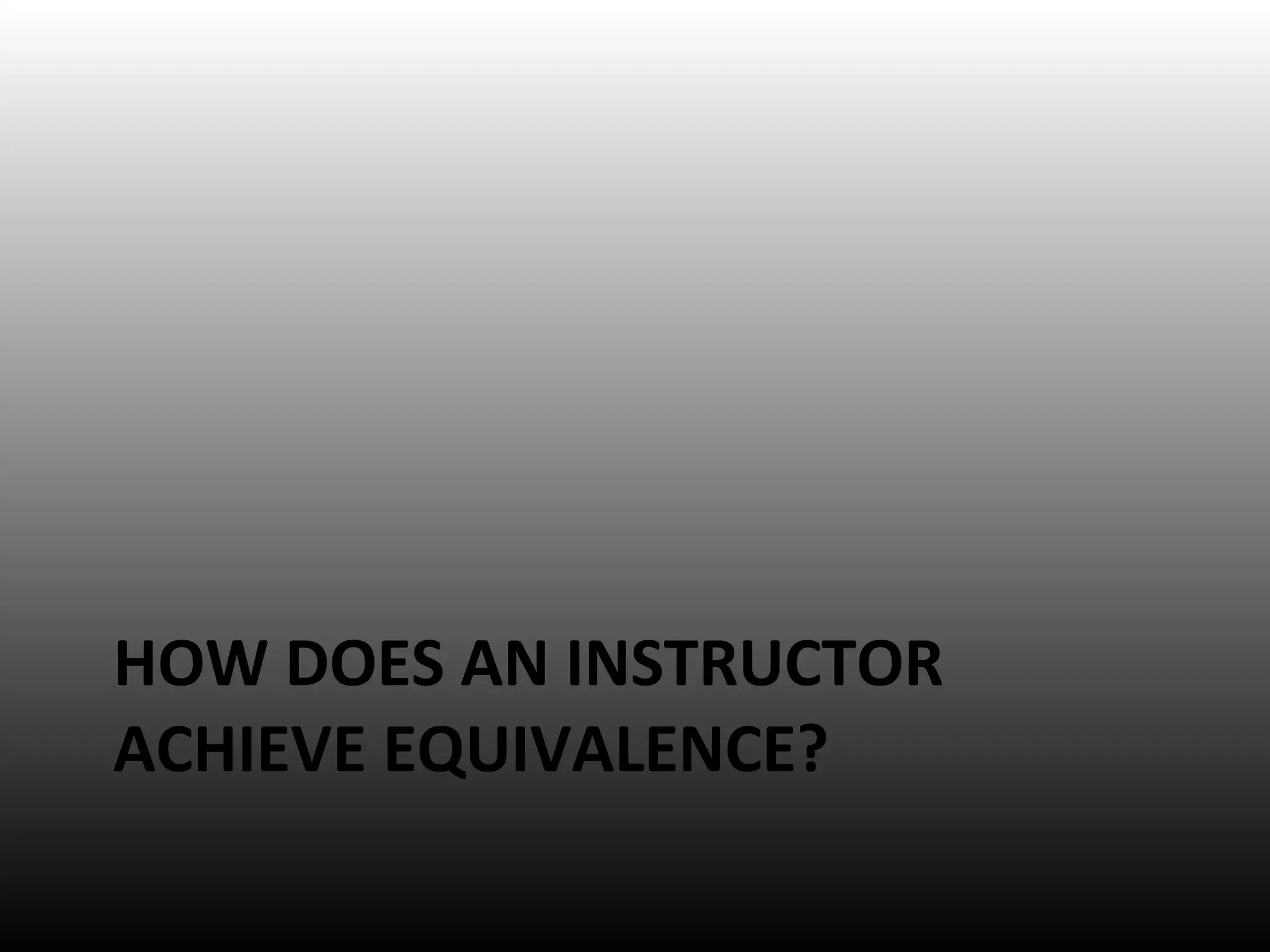 HOW DOES AN INSTRUCTOR ACHIEVE EQUIVALENCE? 