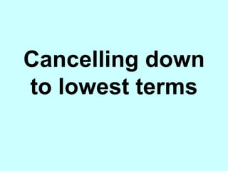 Cancelling down to lowest terms 