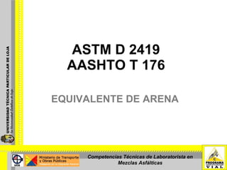 ASTM D 2419 AASHTO T 176 EQUIVALENTE DE ARENA Competencias Técnicas de Laboratorista en Mezclas Asfálticas 