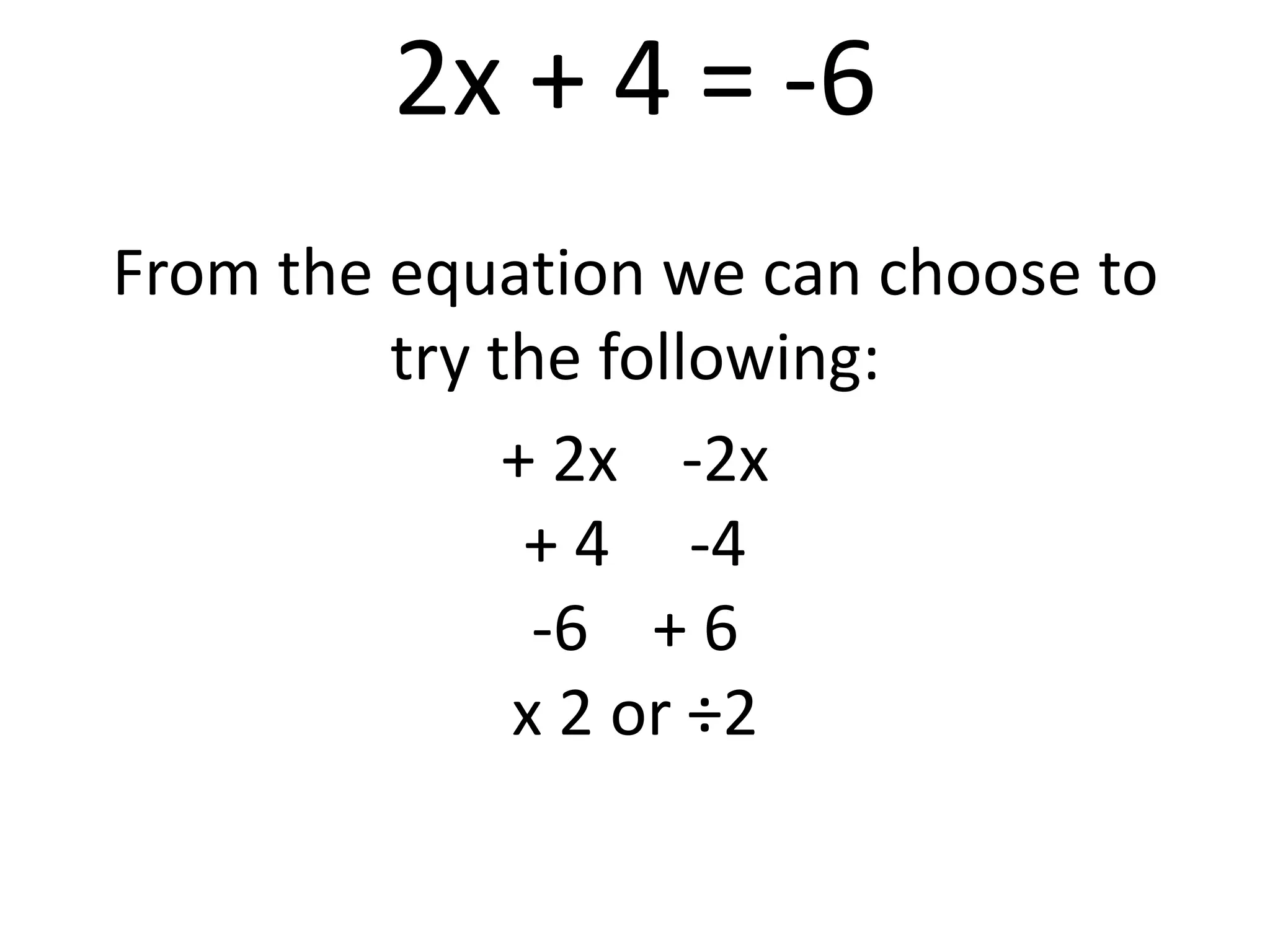 2x + 4 = -6From the equation we can choose to try the following:+ 2x    -2x + 4     -4   -6    + 6  x 2 or ÷2