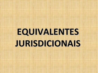 EQUIVALENTESEQUIVALENTES
JURISDICIONAISJURISDICIONAIS
 