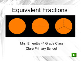 Equivalent Fractions




  Mrs. Emeott's 4th Grade Class
     Clare Primary School
 