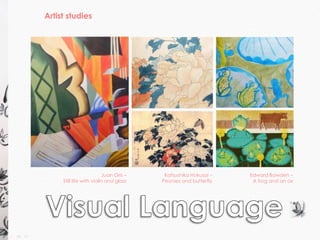 Edward Bawden – 
A frog and an ox 
Juan Gris – 
Still life with violin and glass 
Katsushika Hokusai – 
Peonies and butterfly 
Artist studies 
 