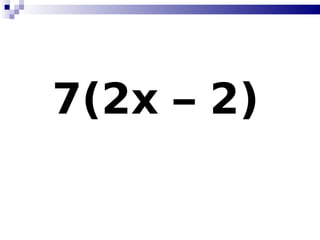 7(2x – 2)   