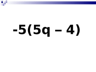 -5(5q – 4)   