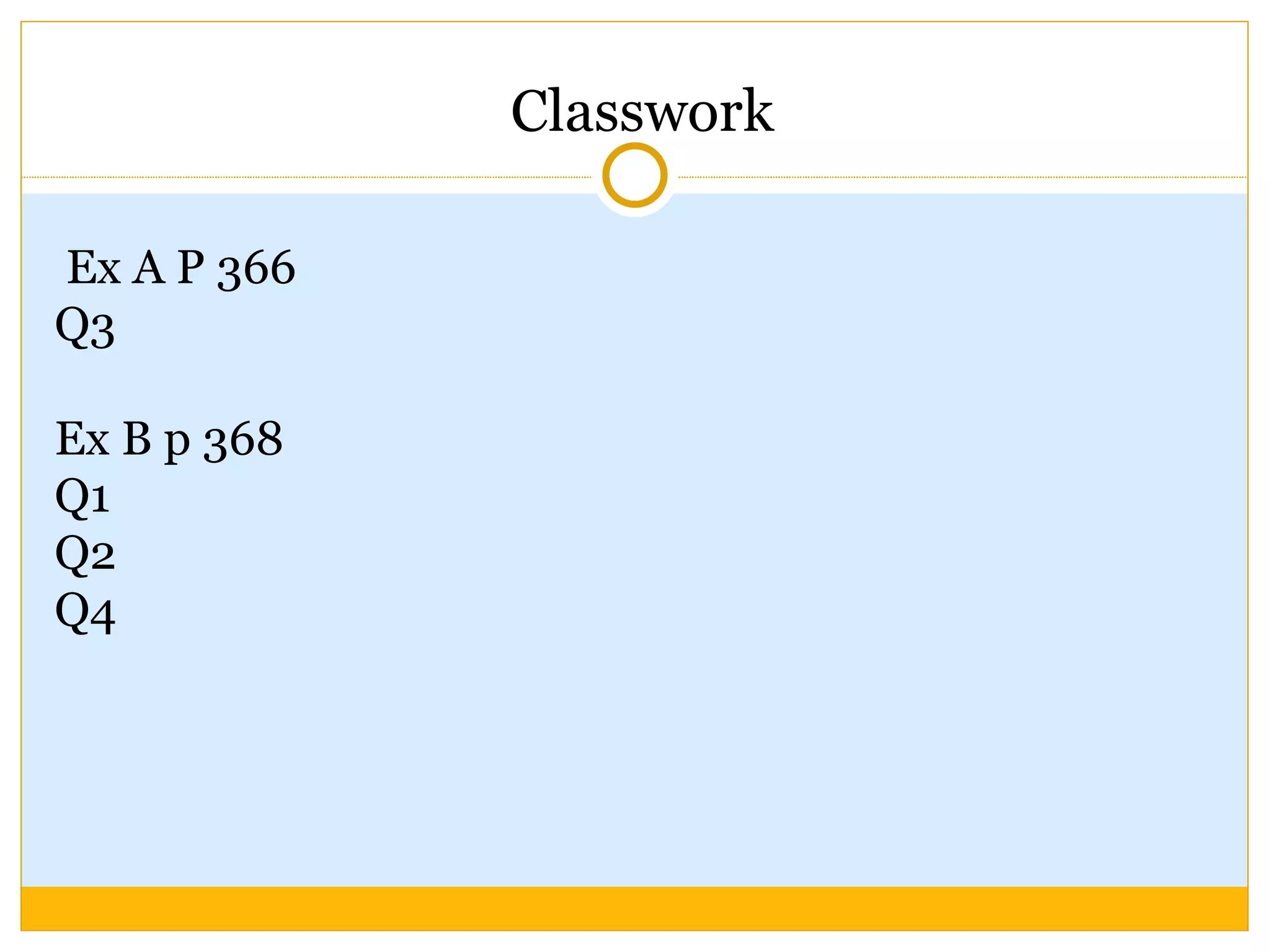 Classwork Ex A P 366 Q3 Ex B p 368 Q1 Q2 Q4 