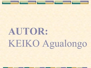 AUTOR:
KEIKO Agualongo
 