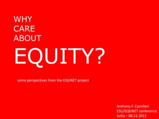 WHY
CARE
ABOUT

EQUITY?
some perspectives from the EQUNET project




                                            Anthony F. Camilleri
                                            ESU/EQUNET conference
                                            Sofia – 08.11.2011
 
