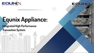 Equnix Appliance:
Integrated High Performance
Transaction System
 