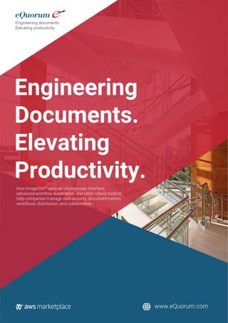 Engineering
Documents.
Elevating
Productivity.
How ImageSite™ uses an intuitive user-interface,
advanced workflow automation, and other robust tools to
help companies manage data security, document-centric
workflows, distribution, and collaboration.
www.eQuorum.com
 
