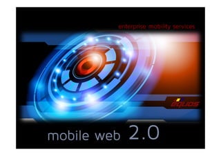 enterprise mobility services




mobile web   2.0
 