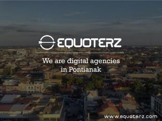 We are digital agencies
in Pontianak
w w w. e qu ote rz.com
 