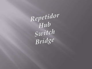 RepetidorHubSwitchBridge,[object Object]