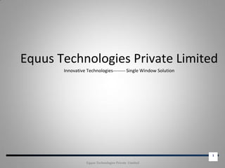 1
Equus Technologies Private Limited
Innovative Technologies-------- Single Window Solution
Eqqus Technologies Private Limited
 