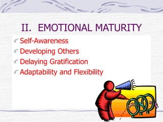 II. EMOTIONAL MATURITY 
Self-Awareness 
Developing Others 
Delaying Gratification 
Adaptability and Flexibility 
 