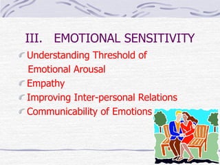 III. EMOTIONAL SENSITIVITY 
Understanding Threshold of 
Emotional Arousal 
Empathy 
Improving Inter-personal Relations 
Communicability of Emotions 
 